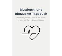 Mein Blutdruck- und Blutzucker-Tagebuch - Werte sicher dokumentieren: Einfaches 3-in-1 Protokoll für Blutdruck, Blutzucker & Insulin - ideal für Arztbesuche, Therapie & Alltag