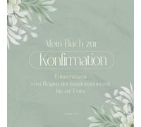 Mein Buch zur Konfirmation: Erinnerungen vom Beginn der Konfirmationszeit bis zur Feier