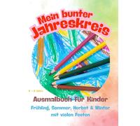 Mein bunter Jahreskreis - Ausmalbilder für Kinder: Frühling, Sommer, Herbst & Winter mit vielen Festen
