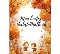 Mein buntes Herbst-Malbuch - Blätter, Tiere & Abenteuer im Wind: Herbstliche Ausmalbilder für Kinder ab 3 Jahren - Natur, Farben & Spaß im Herbstwald (Malbücher der Jahreszeiten)