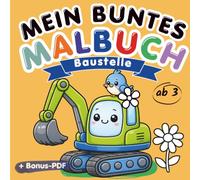 Mein buntes Malbuch. Baustelle ab 3 Jahren: Ausmalbuch mit Baggern, Kränen, Lastwagen und Baustellenfahrzeugen für Kinder ab 3 Jahren