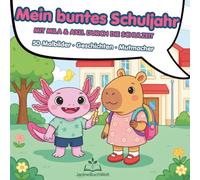 Mein buntes Schuljahr - Mit Mila & Axel durch die Schulzeit - Ausmalen, Lesen & Mutmachen: Malbuch mit Geschichten zur Einschulung, Geburtstag oder ... Schulabenteuer mit Mila & Axel zum Ausmalen