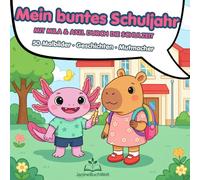 Mein buntes Schuljahr - Mit Mila & Axel durch die Schulzeit - Ausmalen, Lesen & Mutmachen: Malbuch mit Geschichten zur Einschulung, Geburtstag oder ... & Axel zum Ausmalen (Malen, Lernen, Träumen)