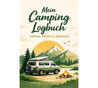 Mein Camping Logbuch: Camping, Freiheit & Abenteuer - Reisetagebuch für Wohnmobil, Vanlife & Camper | Stellplätze, Bewertungen & Erinnerungen festhalten