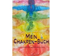 Mein Chakren-Buch: Eine persönliche Reise durch die sieben Chakren - mit viel Raum für eigene Gedanken und Gefühle