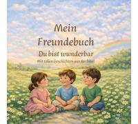 Mein christliches Freundebuch für Kinder Du bist wunderbar - 20 Freunde, 20 Geschichten mit Herz & Glauben: Ein besonderes Freundebuch ab 4 Jahren mit ... & Erinnerungen für Kindergarten und Schule