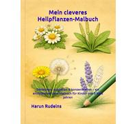 Mein cleveres Heilpflanzen-Malbuch: Entdecken, ausmalen & konzentrieren - ein entspanntes Lern-Malbuch für Kinder von 5 bis 8 Jahren (Die clevere Malbuch-Serie)