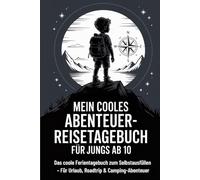Mein cooles Abenteuer-Reisetagebuch für Jungs ab 10. Das coole Ferientagebuch zum Selbstausfüllen.: Für Urlaub, Roadtrip & Camping-Abenteuer