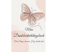 Mein Dankbarkeitsbuch - Drei Dinge, die mein Herz lächeln lässt: Ein Tagebuch für Dankbarkeit und Achtsamkeit - 3 Dinge pro Tag aufschreiben, gelassener leben und das Glück im Alltag entdecken