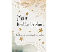 Mein Dankbarkeitsbuch - Drei dinge, die meinen Tag besser machen: 365 Tage Dankbarkeit - täglich 3 Dinge notieren und ein motivierendes Zitat entdecken