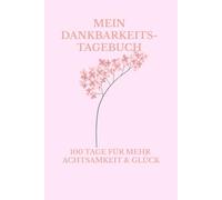 Mein Dankbarkeitstagebuch: 100 Tage für mehr Achtsamkeit & Glück