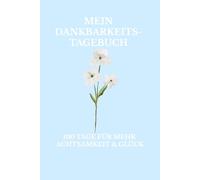 Mein Dankbarkeitstagebuch: 100 Tage für mehr Achtsamkeit & Glück