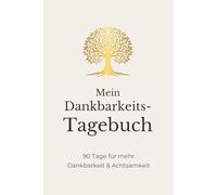 Mein Dankbarkeitstagebuch - 90 Tage für mehr Dankbarkeit und Achtsamkeit: Ein geführtes Journal für tägliche Dankbarkeit, Selbstliebe und persönliche Entwicklung