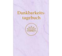 Mein Dankbarkeitstagebuch: Tägliche Impulse für mehr Achtsamkeit und innere Ruhe