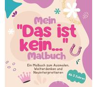 Mein "Das ist kein..." Malbuch - Ein Malbuch zum Ausmalen, Weiterdenken und Neuinterpretieren: Ein modernes Malbuch für kreatives Denken und neue Perspektiven