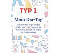 Mein Dia-Tag: Das Diabetes-Tagebuch für Kinder mit Typ 1: Logbuch für Blutzucker, Insulin & Gefühle im Familienalltag