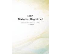 Mein Diabetes- Begleitheft: Mitteilungs- und Wochenheft für Kinder mit Diabetes Typ 1 - Betreuung & Zuhause - Inhalt für 27 Wochen - neutral (Diabetes im Alltag - Begleithefte)