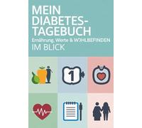 Mein Diabetes-Tagebuch - Ernährung, Werte & Wohlbefinden im Blick: Dieses liebevoll gestaltete Diabetes-Tagebuch unterstützt dich dabei, dein Leben ... nehmen und deinen Körper besser zu verstehen.