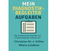 Mein Diagnostik-Begleiter Aufgaben: Die praktischen Schritte zur Umsetzung der Lehren von Christian M.-J. Kißler