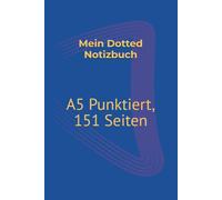 Mein Dotted Notizbuch - A5 Punktiert, 151 Seiten: Minimalistisches Punkt-Notizbuch für kreative Planung, Organisation und tägliche Ideen