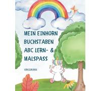 Mein Einhorn Buchstaben ABC Lern- & Malspaß: Spielerisches ABC-Lernen und malen für Kinder von 4-7 Jahren - Ein ABC-Training mit zauberhaften Einhorn-Malbildern für Vorschule & Grundschule