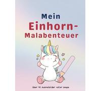 Mein Einhorn-Malabenteuer: Über 90 Ausmalbilder voller Magie
