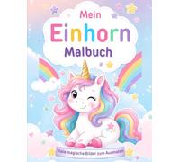 Mein Einhorn Malbuch: Das magische Ausmalbuch für Kinder ab 2-6 Jahren: Süße Einhörner mit dicken Konturen zum einfachen Ausmalen, Entspannen und Kreativsein