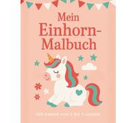 Mein Einhorn-Malbuch: Ein zauberhaftes Ausmalbuch für Kinder von 3-7 Jahren