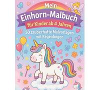 Mein Einhorn-Malbuch für Kinder ab 4 Jahren: 50 zauberhafte Malvorlagen mit Regenbögen, Feen, Sternen und süßen Einhörnern zum Träumen und Kreativsein