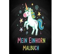 Mein Einhorn Malbuch: Mit über 70 niedlichen Einhorn Bildern zum Ausmalen