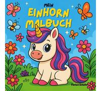 Mein Einhorn-Malbuch - Über 50 zauberhafte Ausmalbilder für Kinder ab 4 Jahren: Spielerisch malen, träumen & kreativ sein - mit süßen Einhörnern in einer magischen Welt (Meine Malbücher)