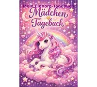Mein Einhorn-Tagebuch: Magisches Tagebuch für Mädchen - Platz für Träume, Gedanken und Geheimnisse