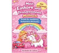 Mein Einhorn und Prinzessinnen Malbuch: Für unterwegs - Perfekt für Autofahrten, Restaurant & Wartezeiten