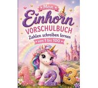 Mein Einhorn Vorschulbuch - Zahlen schreiben lernen von 1 bis 100: Vorschul-Übungsheft für Mädchen mit fröhlichen Einhornmotiven und Schreibübungen für Kindergarten, Vorschule und Schulanfänger