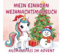 Mein Einhorn Weihnachtsmalbuch - kreativer Ausmalspaß im Advent: 55 zauberhafte Einhorn Ausmalmotive für Mädchen ab 4 Jahren - die perfekte Geschenkidee für Weihnachten und Adventszeit