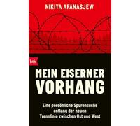 Mein Eiserner Vorhang: Eine persönliche Spurensuche entlang der neuen Trennlinie zwischen Ost und West