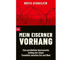 Mein Eiserner Vorhang: Eine persönliche Spurensuche entlang der neuen Trennlinie zwischen Ost und West