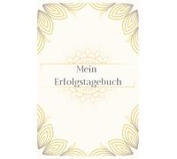 Mein Erfolgstagebuch - Erfolg ist, Ziele erfüllt und zufrieden zu erreichen. Dieses Tagebuch hilft dir auf deinem Weg | Erfolgsorientiert mit Freude | ... Wachstum | Selbstreflexion und Selbstliebe
