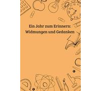 Mein Erinnerungsbuch zum Schuljahresende: Widmungen, Gedanken, besondere Botschaften & unvergessliche Erinnerungen von Klassenkameraden, Lehrern und Freunden - Für die schönsten Schulmomente
