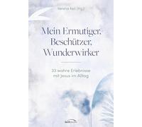 Mein Ermutiger, Beschützer, Wunderwirker: 33 wahre Erlebnisse mit Jesus im Alltag