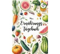 Mein Ernährungstagebuch: ALLES wichtige, was Du zum übersichtlichen und detaillierten täglichen tracken Deiner Essgewohnheiten, Deiner Diät oder Deinem Abnehmprogramm brauchst