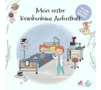 Mein erster Krankenhausaufenthalt: Eine liebevolle Mutmachgeschichte für Kinder, die Krankenhausaufenthalt, Untersuchung und Narkose kindgerecht ... Arztbesuch, Krankheit & Körper)