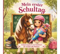 Mein erster Schultag! Erinnerungsbuch zum Schulstart für wundervolle Mädchen, die Pferde lieben: Geschenk zur Einschulung: ausfüllen, unvergessliche ... Schultüte füllen - endlich Schulkind!