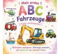 Mein erstes ABC Fahrzeuge: Ausmal- und Nachspurbuch: ABC lernen mit Bagger, Feuerwehr, Traktor, Zug, Hubschrauber und vielen weiteren Fahrzeugen. ... und den ersten Umgang mit Buchstaben.