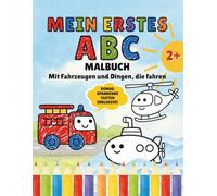 Mein Erstes ABC Malbuch mit Fahrzeugen und Dingen, die fahren: Große Buchstaben und spannende Fakten - Lernspaß zum Ausmalen für Kinder ab 2 Jahren (Meine Erste ABC Malbuch Sammlung)