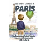 MEIN ERSTES ABENTEUER IN PARIS Ein magischer Reiseführer für kleine Entdecker (3-6 Jahre)