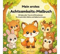 Mein erstes Achtsamkeits-Malbuch: 30 liebevolle Tiere & Affirmationen für Kreativität, Stärke und Selbstvertrauen