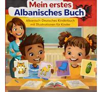 Mein erstes Albanisches Buch Albanisch-Deutsches Kinderbuch mit Illustrationen für Kinder: Zweisprachiges Deutsch-Albanisch Bilderwörterbuch, 120 häufigste Wörter, Albanisch lernen für Kinder.