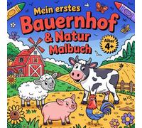 Mein erstes Bauernhof & Natur Malbuch: Entdecke 50 süße Tier- und Bauernhofmotive zum Ausmalen und Entspannen!
