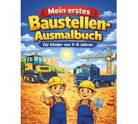 Mein erstes Baustellen Ausmalbuch für Kinder ab 3 Jahren: Große Bagger, Kräne und Baustellenfahrzeuge - Malbuch für Jungen und Mädchen von 3-6 Jahren